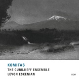  LEVON ESKENIAN & THE GURDJIEFF ENSEMBLE: Komitas 