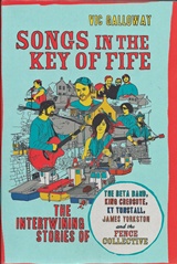  VIC galloway: Songs in the Key of Fife : The Intertwining Stories of the Beta Band, King Greosote, KT Tunstall, James Yorkston and the Fence Collective.  