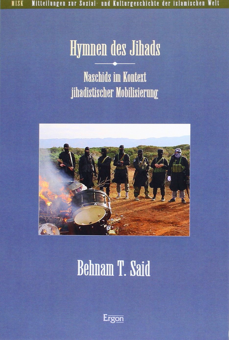  BEHNAM T. SAID:: Hymnen des Jihads : Naschids im Kontext jihadistischer Mobilisierung.  