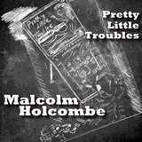  MALCOLM HOLCOMBE: Pretty Little Troubles 