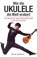  PETER KEMPER: Wie die Ukulele die Welt erobert : d. Beatles, Jake Shimabukuro u. d. Folgen. 