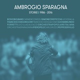  AMBROGIO SPARAGNA: Stories 1986 - 2016 