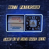  MATT PATERSHUK: Same As I Ever Have Been 