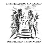  JOE FILISKO & ERIC NODEN: Destination Unknown 