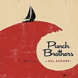  PUNCH BROTHERS: All Ashore 