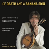  SIMON MAYOR: Of death and a banana skin : poems and other words / by Simon Mayor ; with ill. by Hilary James. 