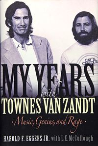 HAROLD F. EGGERS JR., L. E. McCULLOUGH: My Years with Townes van Zandt : Music, Genius, and Rage / Harold F. Eggers Jr. with L. E. McCullough. 